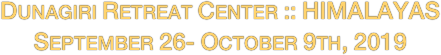 Dunagiri Retreat Center :: HIMALAYAS
September 26- October 9th, 2019

